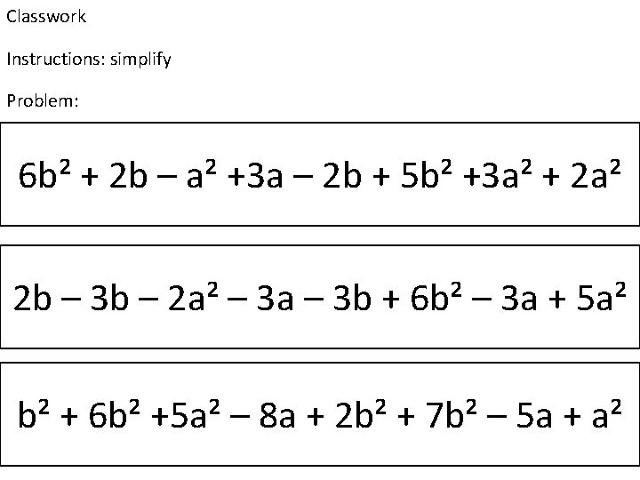Classwork Instructions: simplify Problem: 6 b² + 2 b – a² +3 a –