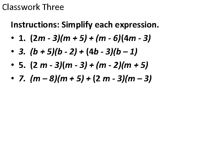 Classwork Three Instructions: Simplify each expression. • 1. (2 m - 3)(m + 5)