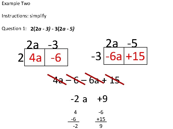 Example Two Instructions: simplify Question 1: 2(2 a - 3) - 3(2 a -