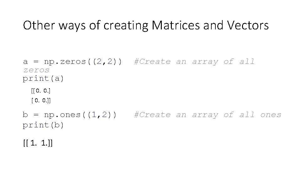 Other ways of creating Matrices and Vectors a = np. zeros((2, 2)) zeros print(a) Other ways of creating Matrices and Vectors a = np. zeros((2, 2)) zeros print(a)