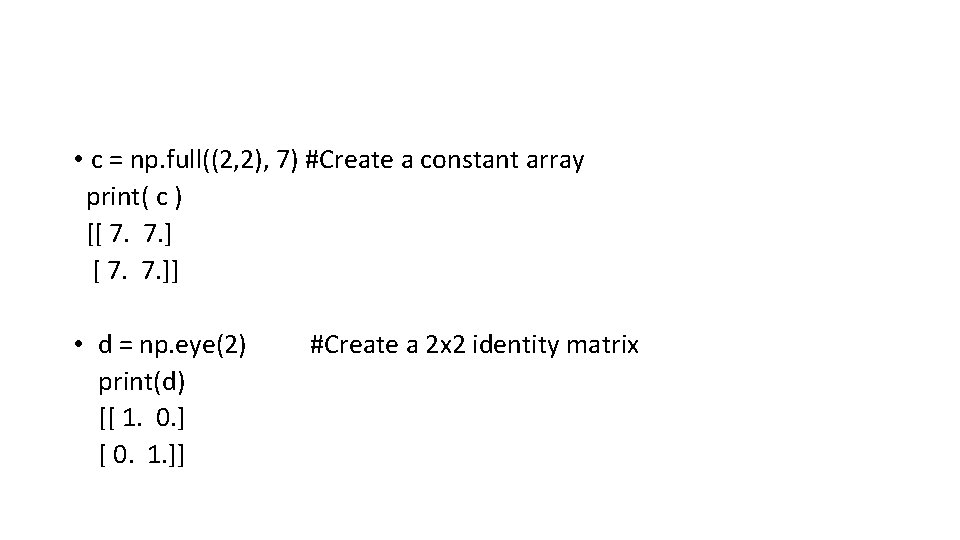 • c = np. full((2, 2), 7) #Create a constant array print( c • c = np. full((2, 2), 7) #Create a constant array print( c