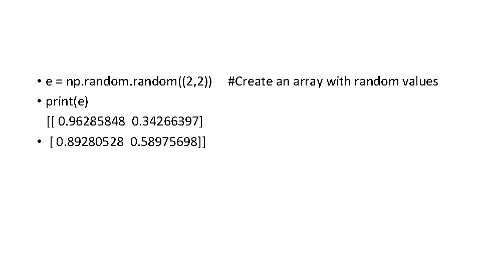  • e = np. random((2, 2)) • print(e) [[ 0. 96285848 0. 34266397]