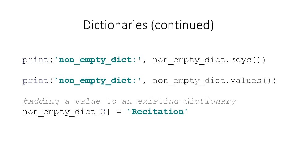 Dictionaries (continued) print('non_empty_dict: ', non_empty_dict. keys()) print('non_empty_dict: ', non_empty_dict. values()) #Adding a value to Dictionaries (continued) print('non_empty_dict: ', non_empty_dict. keys()) print('non_empty_dict: ', non_empty_dict. values()) #Adding a value to