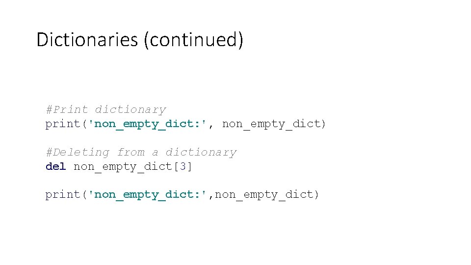 Dictionaries (continued) #Print dictionary print('non_empty_dict: ', non_empty_dict) #Deleting from a dictionary del non_empty_dict[3] print('non_empty_dict: