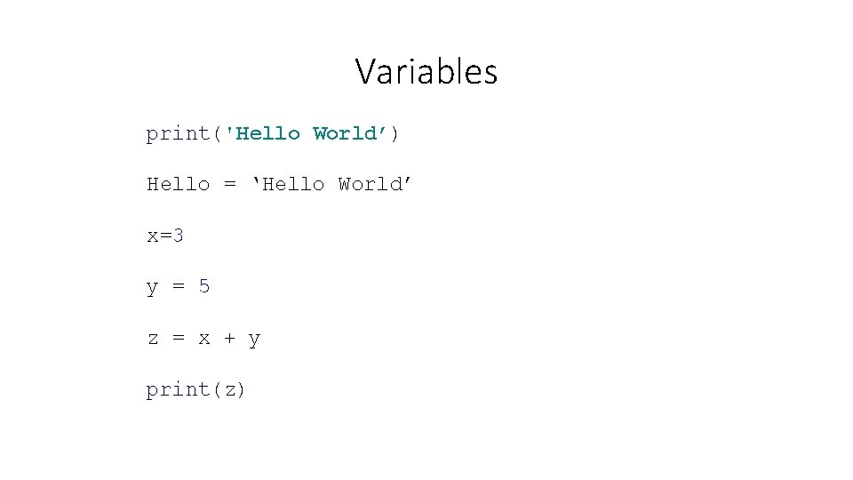 Variables print('Hello World’) Hello = ‘Hello World’ x=3 y = 5 z = x Variables print('Hello World’) Hello = ‘Hello World’ x=3 y = 5 z = x