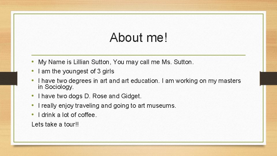 About me! • My Name is Lillian Sutton, You may call me Ms. Sutton.