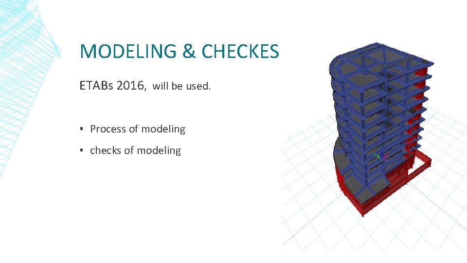 MODELING & CHECKES ETABs 2016, will be used. ▪ Process of modeling ▪ checks