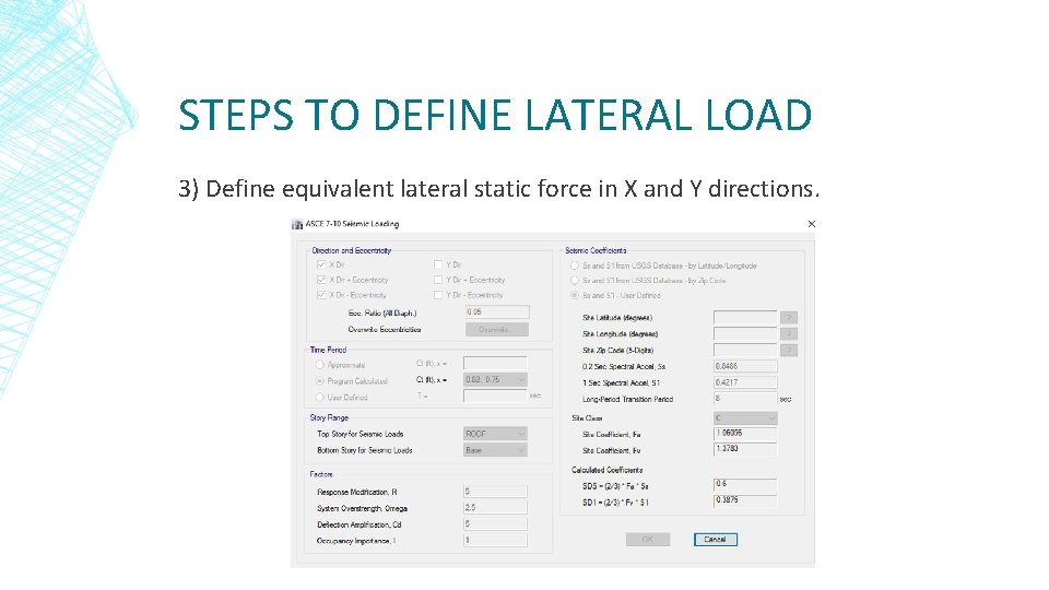 STEPS TO DEFINE LATERAL LOAD 3) Define equivalent lateral static force in X and