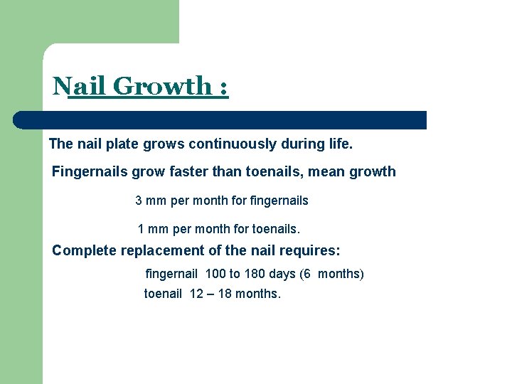 Nail Growth : The nail plate grows continuously during life. Fingernails grow faster than