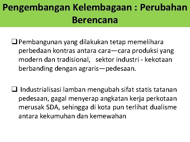 Pengembangan Kelembagaan : Perubahan Berencana q Pembangunan yang dilakukan tetap memelihara perbedaan kontras antara