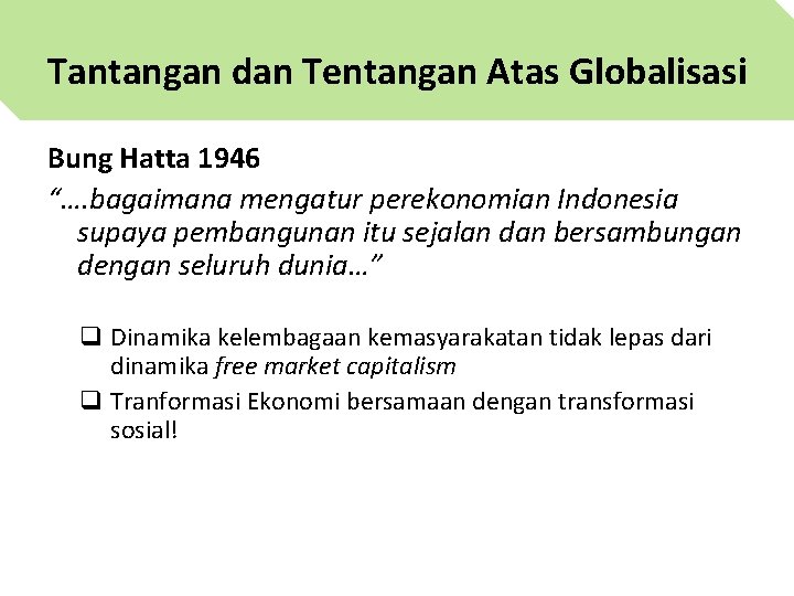 Tantangan dan Tentangan Atas Globalisasi Bung Hatta 1946 “…. bagaimana mengatur perekonomian Indonesia supaya