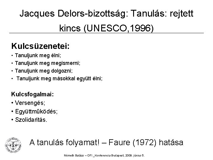 Jacques Delors-bizottság: Tanulás: rejtett kincs (UNESCO, 1996) Kulcsüzenetei: • Tanuljunk meg élni; • Tanuljunk