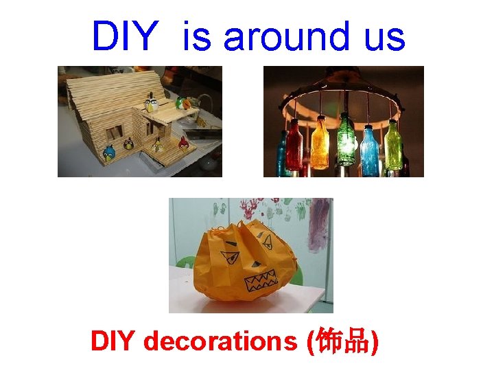 DIY is around us DIY decorations (饰品) 
