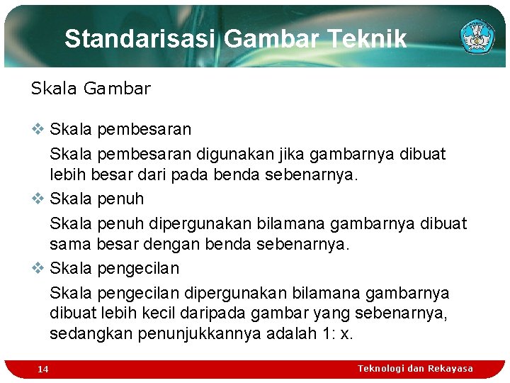 Standarisasi Gambar Teknik Skala Gambar v Skala pembesaran digunakan jika gambarnya dibuat lebih besar