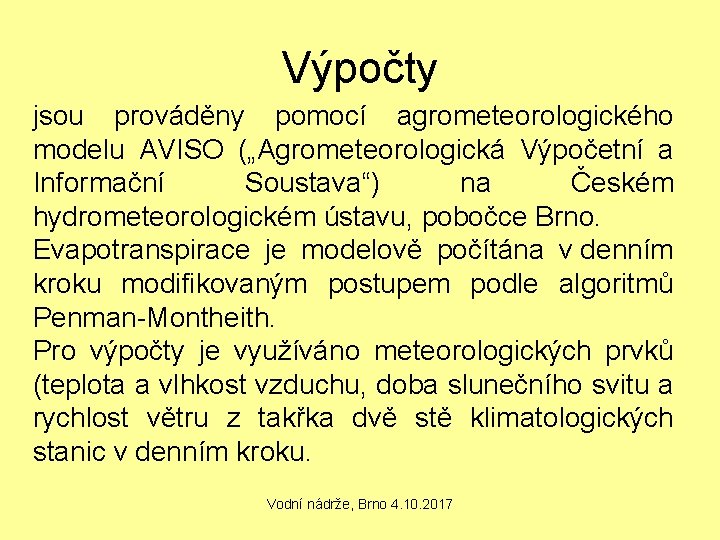 Výpočty jsou prováděny pomocí agrometeorologického modelu AVISO („Agrometeorologická Výpočetní a Informační Soustava“) na Českém