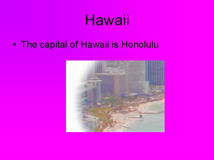 Hawaii • The capital of Hawaii is Honolulu 