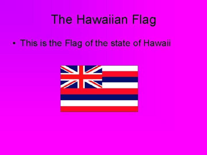 The Hawaiian Flag • This is the Flag of the state of Hawaii 