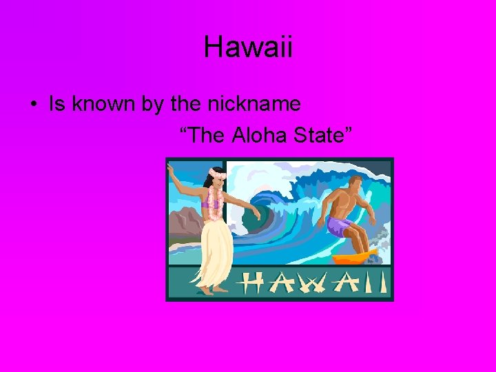 Hawaii • Is known by the nickname “The Aloha State” 