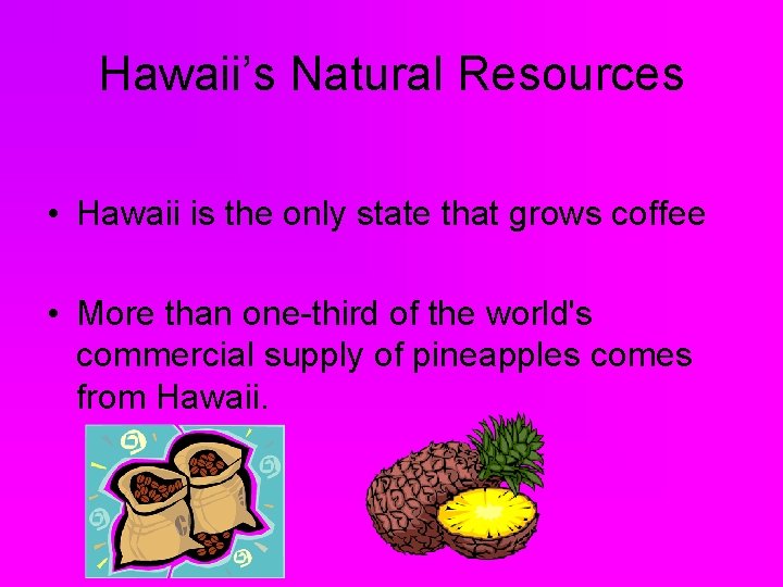 Hawaii’s Natural Resources • Hawaii is the only state that grows coffee • More