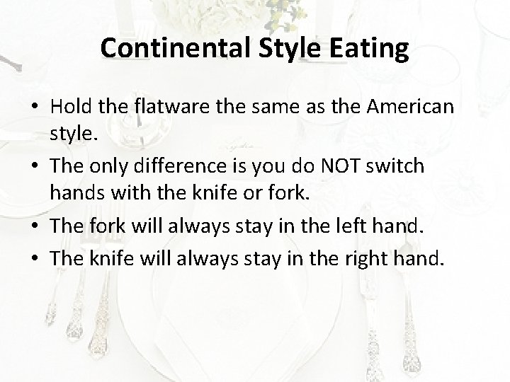 Continental Style Eating • Hold the flatware the same as the American style. •