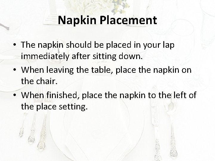 Napkin Placement • The napkin should be placed in your lap immediately after sitting
