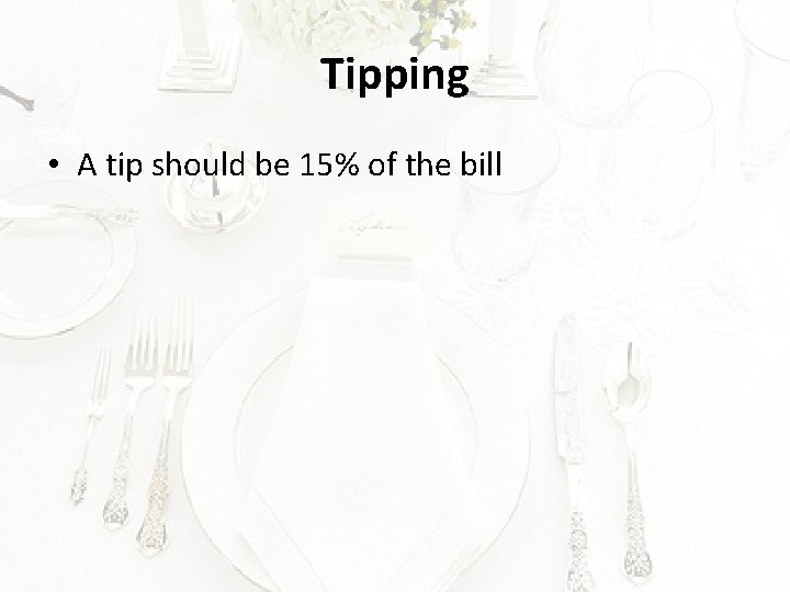 Tipping • A tip should be 15% of the bill 