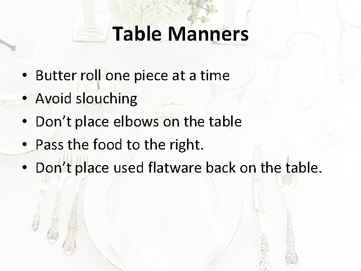 Table Manners • • • Butter roll one piece at a time Avoid slouching