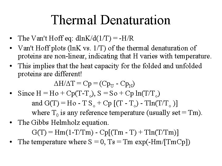 Thermal Denaturation • The Van't Hoff eq: dln. K/d(1/T) = -H/R • Van't Hoff