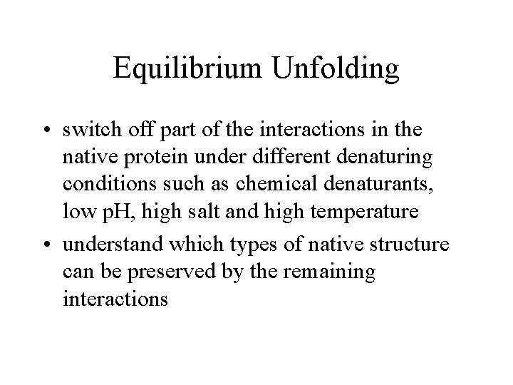 Equilibrium Unfolding • switch off part of the interactions in the native protein under