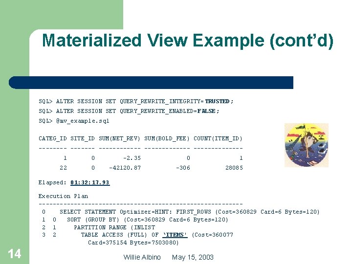 Materialized View Example (cont’d) SQL> ALTER SESSION SET QUERY_REWRITE_INTEGRITY= TRUSTED; SQL> ALTER SESSION SET
