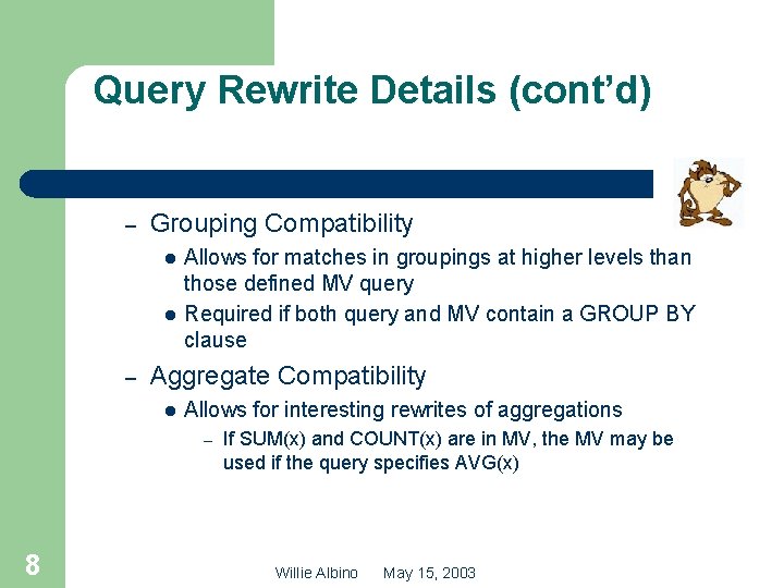 Query Rewrite Details (cont’d) – Grouping Compatibility l l – Allows for matches in