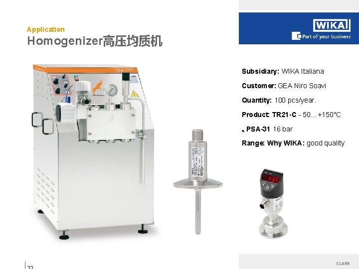 Application Homogenizer高压均质机 Subsidiary: WIKA Italiana Customer: GEA Niro Soavi Quantity: 100 pcs/year. Product: TR