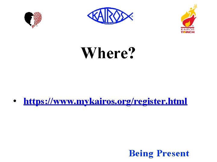 Where? • https: //www. mykairos. org/register. html Being Present 