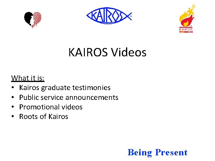 KAIROS Videos What it is: • Kairos graduate testimonies • Public service announcements •