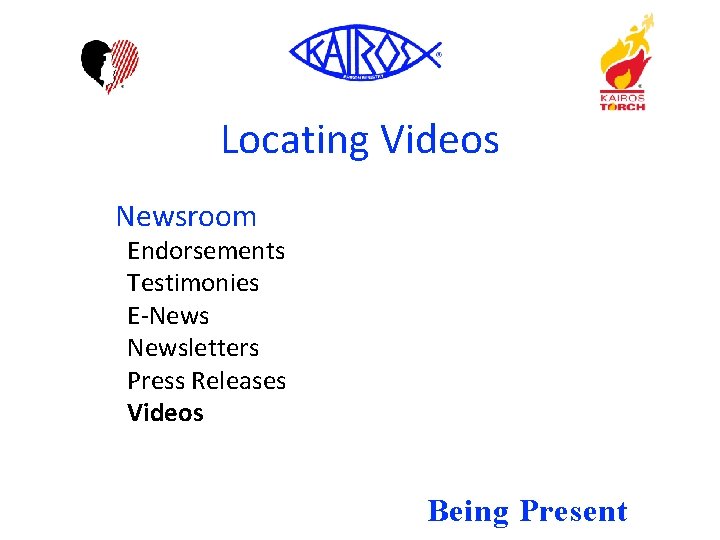Locating Videos Newsroom Endorsements Testimonies E-Newsletters Press Releases Videos Being Present 