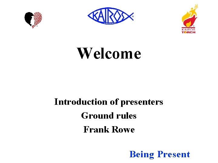 Welcome Introduction of presenters Ground rules Frank Rowe Being Present 