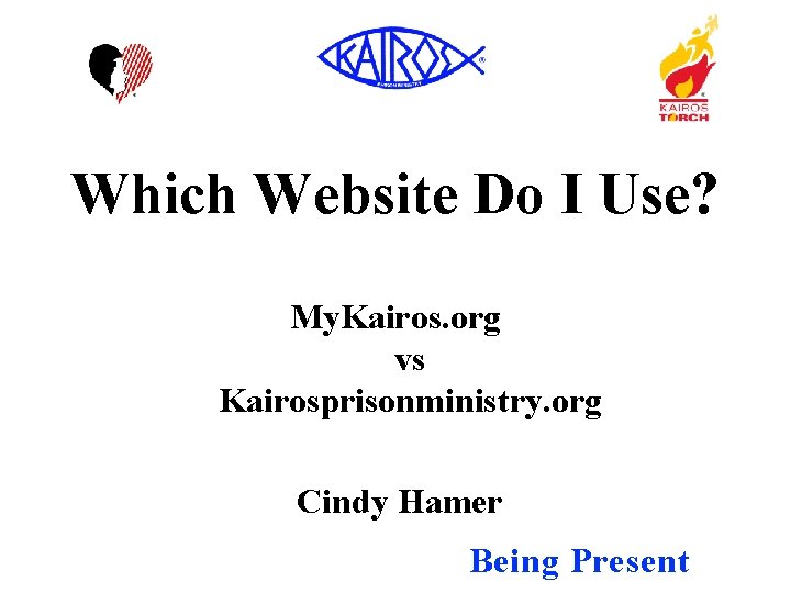 Which Website Do I Use? My. Kairos. org vs Kairosprisonministry. org Cindy Hamer Being