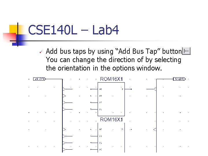 CSE 140 L – Lab 4 Add bus taps by using “Add Bus Tap”