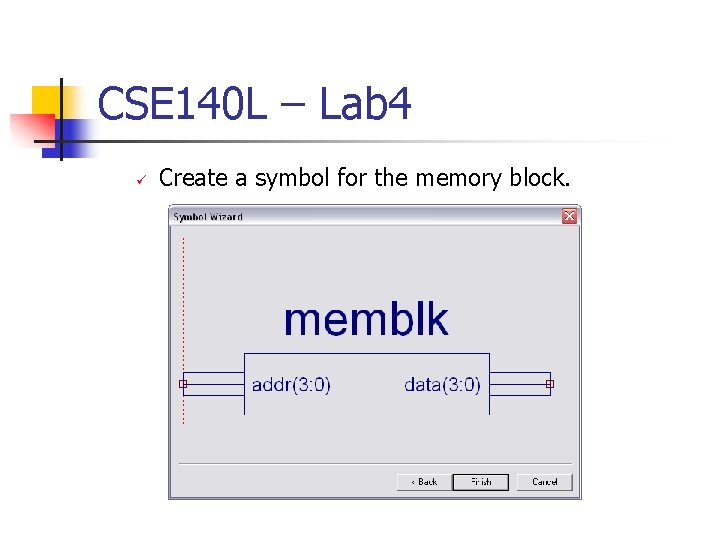 CSE 140 L – Lab 4 Create a symbol for the memory block. 