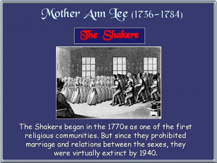 Mother Ann Lee (1736 -1784) The Shakers began in the 1770 s as one