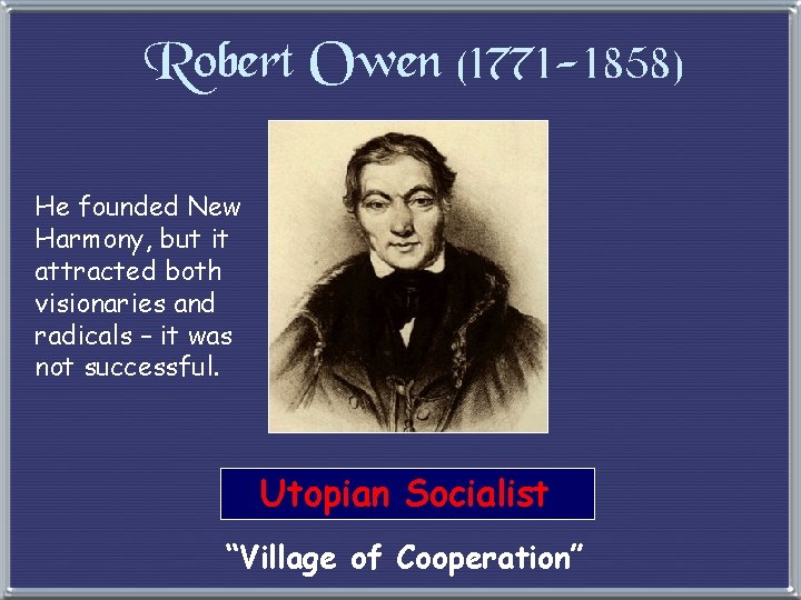 Robert Owen (1771 -1858) He founded New Harmony, but it attracted both visionaries and