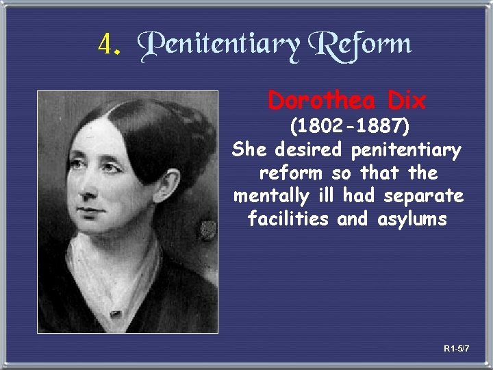 4. Penitentiary Reform Dorothea Dix (1802 -1887) She desired penitentiary reform so that the