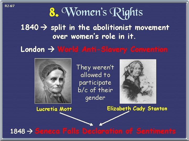 R 2 -6/7 8. Women’s Rights 1840 split in the abolitionist movement over women’s