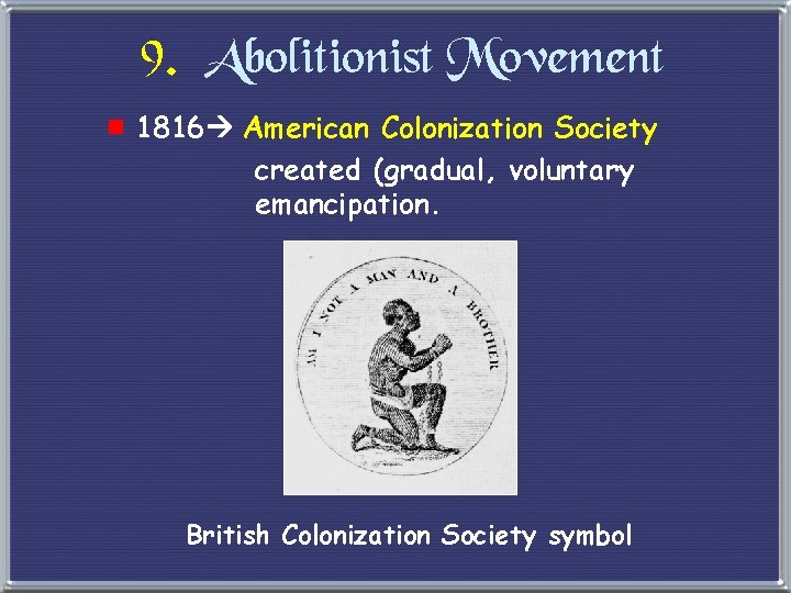 9. Abolitionist Movement e 1816 American Colonization Society created (gradual, voluntary emancipation. British Colonization