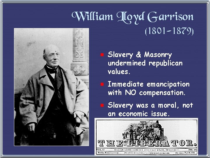 William Lloyd Garrison (1801 -1879) e Slavery & Masonry undermined republican values. e Immediate