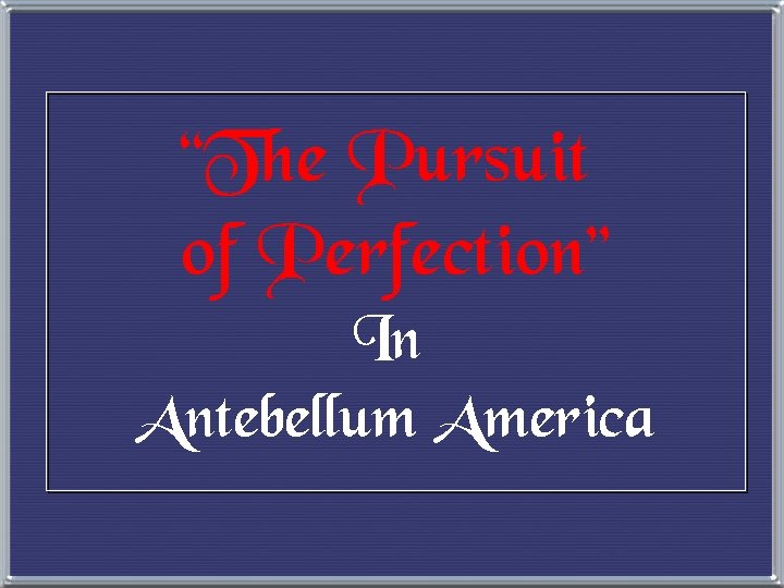 “The Pursuit of Perfection” In Antebellum America 