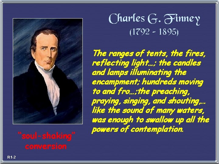 Charles G. Finney (1792 – 1895) “soul-shaking” conversion R 1 -2 The ranges of