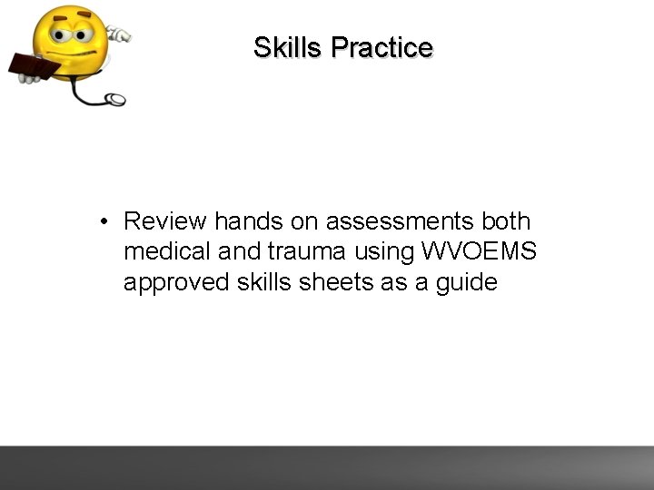Skills Practice • Review hands on assessments both medical and trauma using WVOEMS approved