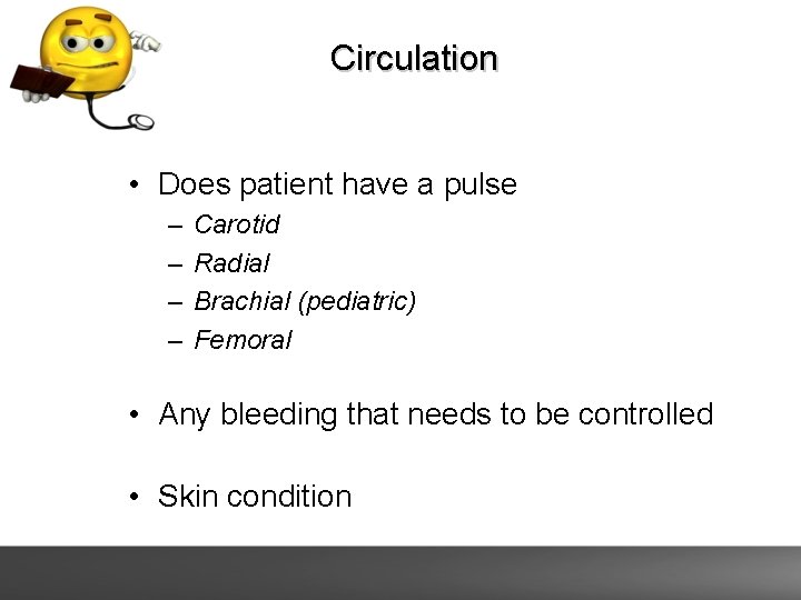 Circulation • Does patient have a pulse – – Carotid Radial Brachial (pediatric) Femoral