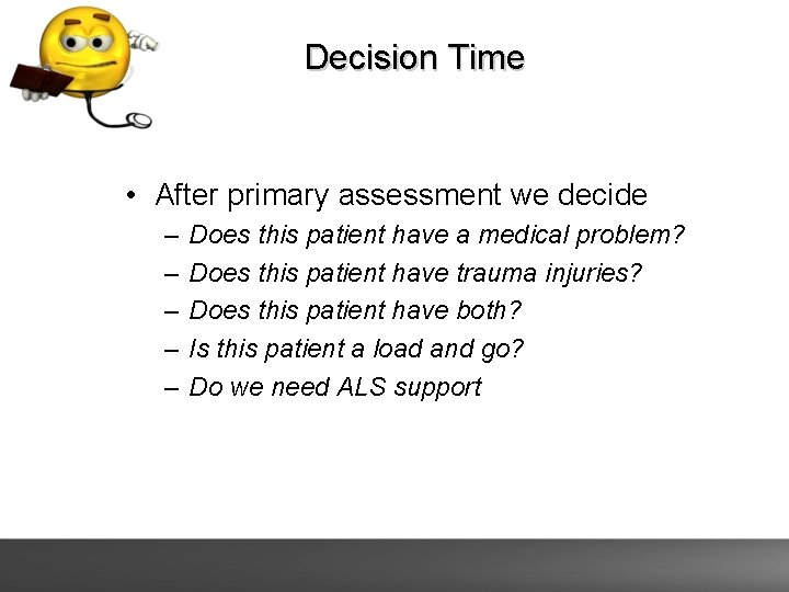 Decision Time • After primary assessment we decide – – – Does this patient
